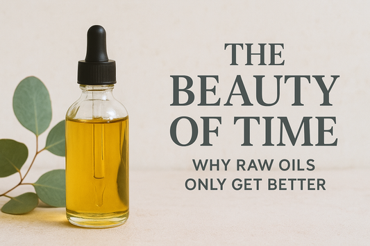 The Beauty of Time – Why Raw Oils Only Get Better